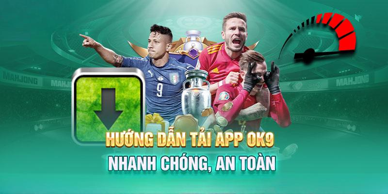 Chỉ dẫn tải app OK9 nhanh gọn cho 2 dòng máy IOS, Android