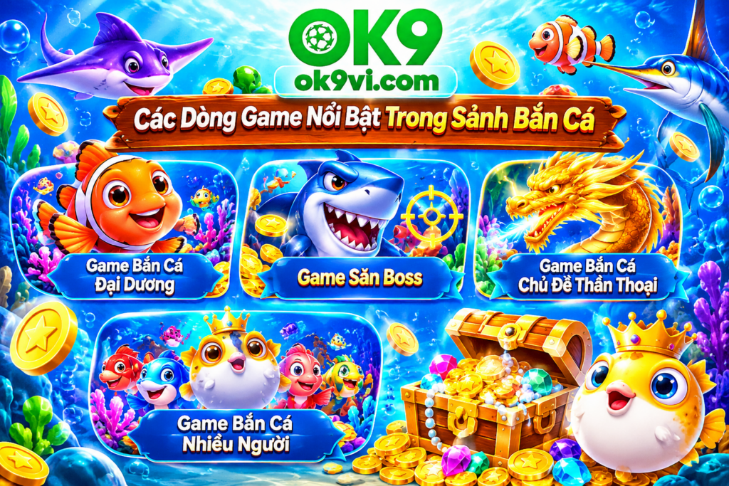 Các dòng game nổi bật trong sảnh Bắn Cá OK9