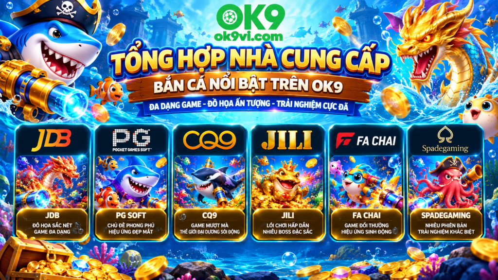 Tổng hợp các nhà cung cấp Bắn Cá nổi bật trên OK9